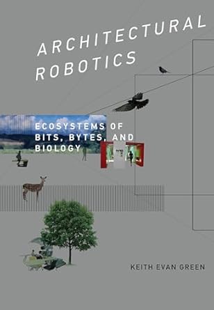 architectural robotics ecosystems of bits bytes and biology 1st edition keith evan green 026203395x,