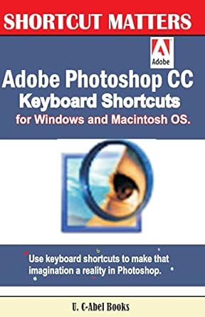 adobe photoshop cc keyboard shortcuts for windows and macintosh 1st edition u c abel books 154322704x,