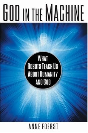 god in the machine what robots teach us about humanity and god 1st edition anne foerst 0525947663,