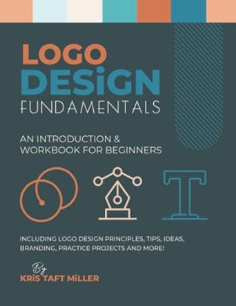 logo design fundamentals an introduction and workbook for beginners including logo design principles tips