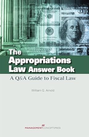 the appropriations law answer book a qanda guide to fiscal law 1st edition william g arnold 1567263623,