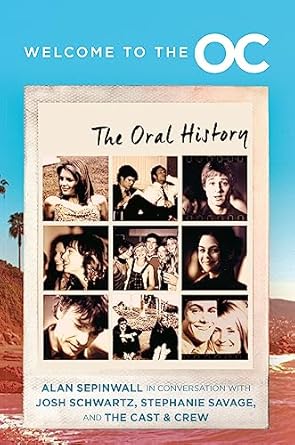 welcome to the o c the oral history behind the scenes of a megahit tv show 1st edition josh schwartz