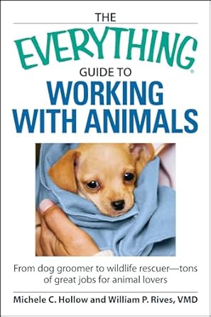 the everything guide to working with animals from dog groomer to wildlife rescuer tons of great jobs for