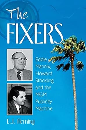 the fixers eddie mannix howard strickling and the mgm publicity machine 1st edition e j fleming 0786420278,