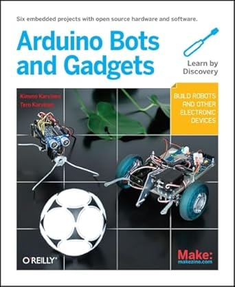 make arduino bots and gadgets six embedded projects with open source hardware and software 1st edition tero
