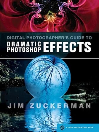 digital photographers guide to dramatic photoshop effects 1st edition jim zuckerman 1454701188, 978-1454701187