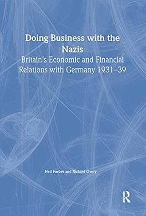 doing business with the nazis britains economic and financial relations with germany 1931 39 1st edition neil