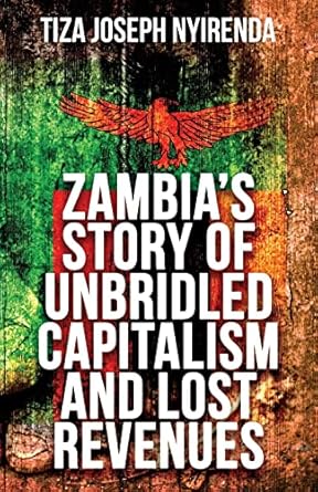 zambias story of unbridled capitalism and lost revenues 1st edition tiza joseph nyirenda 1727022882,