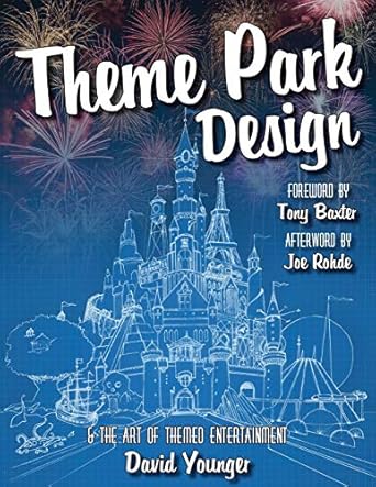 theme park design and the art of themed entertainment 1st edition david younger ,joe rohde ,tony baxter