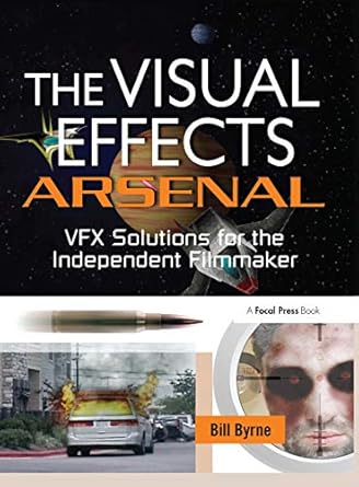 the visual effects arsenal vfx solutions for the independent filmmaker 1st edition bill byrne 1138474266,