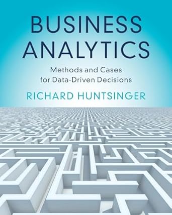 business analytics methods and cases for data driven decisions 1st edition richard huntsinger 1009060791,