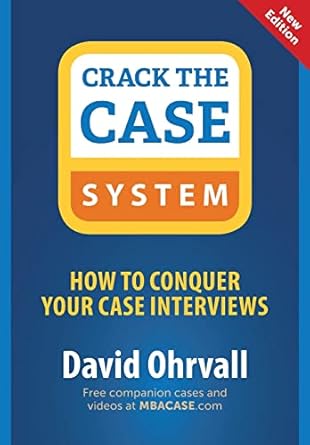 crack the case system how to conquer your case interviews 1st edition david ohrvall 0996779205, 978-0996779203