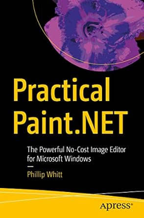 practical paint net the powerful no cost image editor for microsoft windows 1st edition phillip whitt