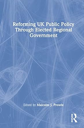 reforming uk public policy through elected regional government 1st edition malcolm j prowle 1032063572,