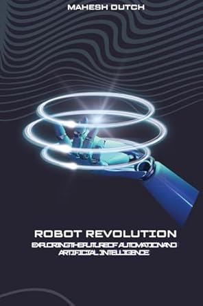 robot revolution exploring the future of automation and artificial intelligence 1st edition mahesh dutch