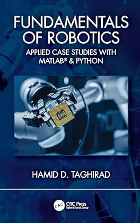 fundamentals of robotics applied case studies with matlab and python 1st edition hamid d taghirad 1032793058,