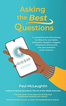 asking the best questions a comprehensive interviewing handbook for journalists podcasters bloggers vloggers