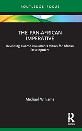 the pan african imperative revisiting kwame nkrumahs vision for african development 1st edition michael