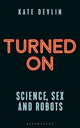 turned on science sex and robots 1st edition kate devlin 1472950895, 978-1472950895