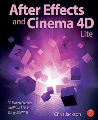 after effects and cinema 4d lite 3d motion graphics and visual effects using cineware 1st edition chris