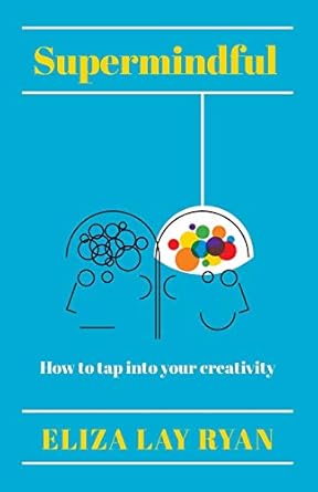 supermindful how to tap into your creativity 1st edition eliza lay ryan 1784521701, 978-1784521707