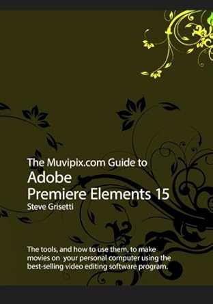 the muvipix com guide to adobe premiere elements 15 the tools and how to use the to make movies on your