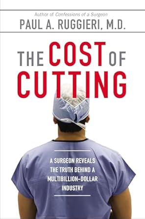 the cost of cutting a surgeon reveals the truth behind a multibillion dollar industry 1st edition paul a