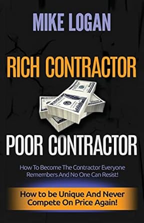 rich contractor poor contractor how to become the contractor everyone remembers and no one can forget 1st