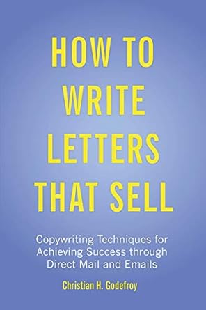 how to write letters that sell copywriting techniques for achieving success through direct mail and emails