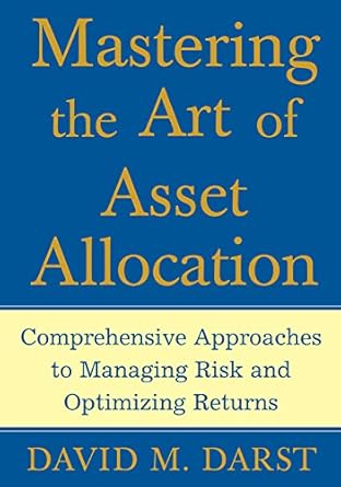 mastering the art of asset allocation comprehensive approaches to managing risk and optimizing returns 1st