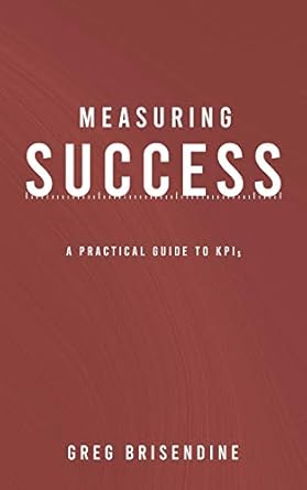 measuring success a practical guide to kpis 1st edition greg brisendine 1795242078, 978-1795242073