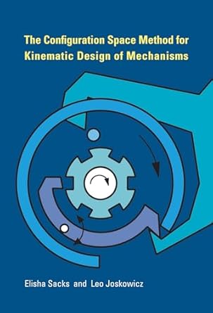 the configuration space method for kinematic design of mechanisms 1st edition elisha sacks ,leo joskowicz