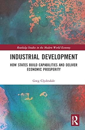 industrial development how states build capabilities and deliver economic prosperity 1st edition greg