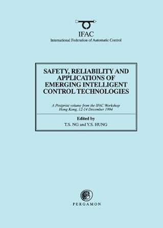 safety reliability and applications of emerging intelligent control technologies 1st edition t s ng ,y s hung