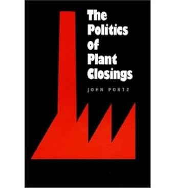 the politics of plant closings 1st edition john portz 0700604723, 978-0700604722