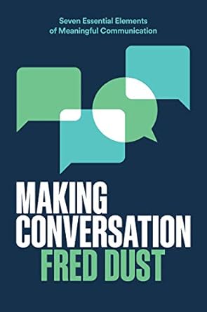 making conversation seven essential elements of meaningful communication 1st edition fred dust 0062933906,