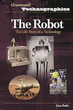 the robot the life story of a technology 1st edition lisa nocks 0313331685, 978-0313331688