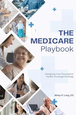 the medicare playbook designing your successful health coverage strategy 1st edition mr wiley p long iii