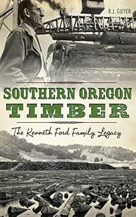 southern oregon timber the kenneth ford family legacy 1st edition rennie guyer ,r j guyer 1540213617,