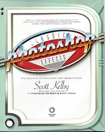 photoshop classic effects 1st edition scott kelby 0321272250, 978-0321272256