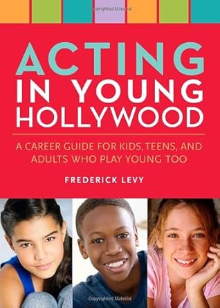 acting in young hollywood a career guide for kids teens and adults who play young too 1st edition frederick