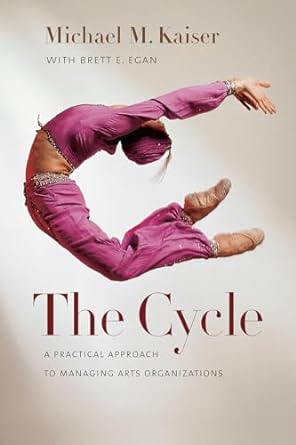 the cycle a practical approach to managing arts organizations 1st edition michael m kaiser ,brett e egan