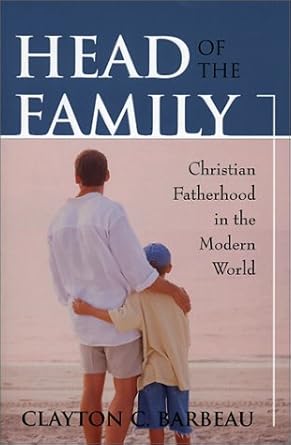 head of the family christian fatherhood in the modern world 1st edition clayton c barbeau 1928832776,