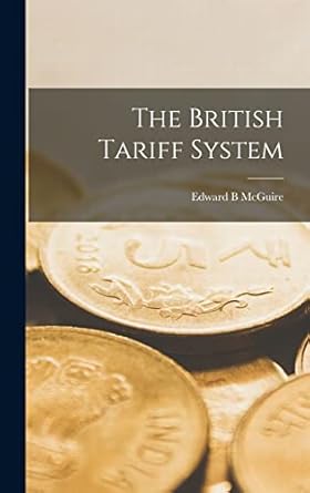 the british tariff system 1st edition edward b mcguire 1013434943, 978-1013434945