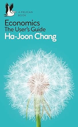 a pelican introduction economics a users guide 1st edition ha joon chang 0718197038, 978-0718197032
