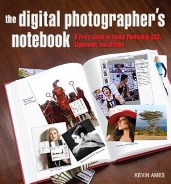 the digital photographers notebook a pros guide to adobe photoshop cs3 lightroom and bridge 1st edition kevin