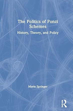 the politics of ponzi schemes history theory and policy 1st edition marie springer 0367690675, 978-0367690670