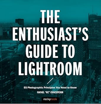 the enthusiasts guide to lightroom 55 photographic principles you need to know 1st edition rafael concepcion