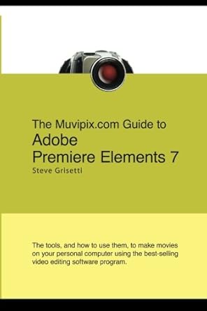 the muvipix com guide to adobe premiere elements 7 the tools and how to use them to create great videos on