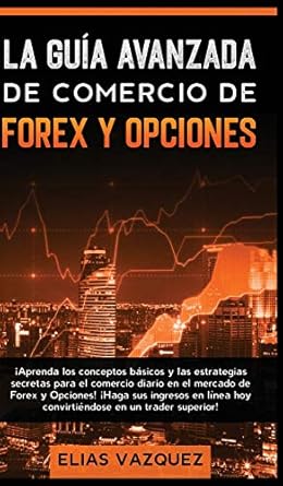 la guia avanzada de comercio de forex y opciones aprenda los conceptos basicos y las estrategias secretas